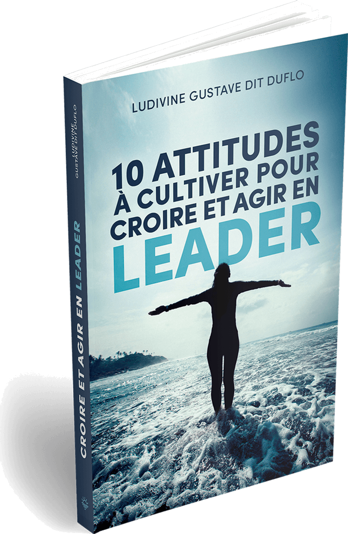 10 attitudes à cultiver pour croire et agir en leader