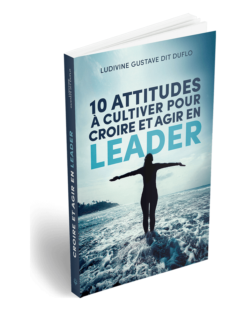 10 attitudes à cultiver pour croire et agir en leader